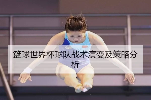 篮球世界杯球队战术演变及策略分析